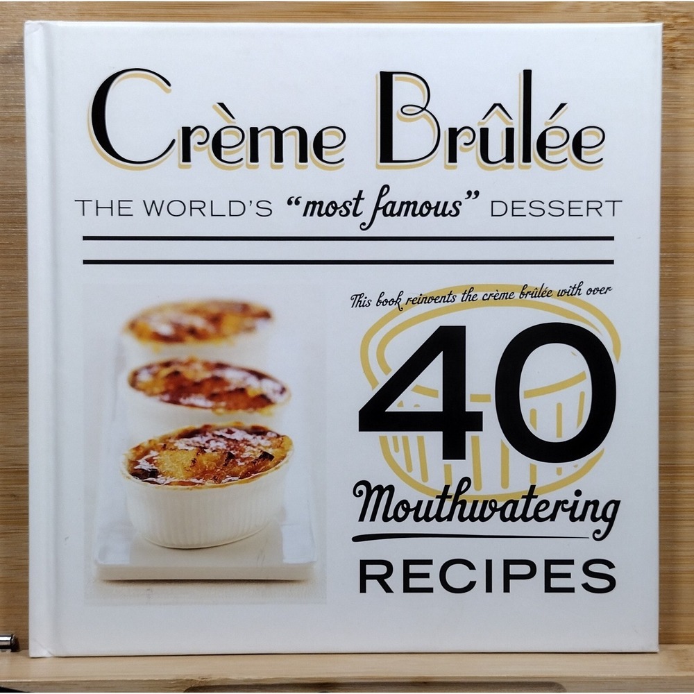 Creme Brulee‎ The World's "Most Famous" Dessert: Over 40 Mouthwatering Recipes